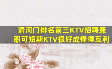清河门排名前三KTV招聘兼职可短期KTV很好成懂得互利